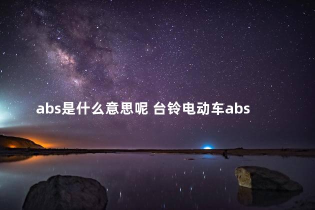 abs是什么意思呢 台铃电动车abs是啥意思